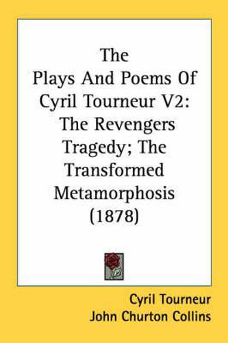 Cover image for The Plays and Poems of Cyril Tourneur V2: The Revengers Tragedy; The Transformed Metamorphosis (1878)