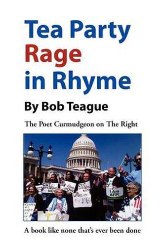 Cover image for Tea Party Rage in Rhyme: The Poet Curmudgeon on The Right