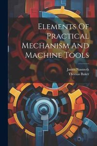 Cover image for Elements Of Practical Mechanism And Machine Tools