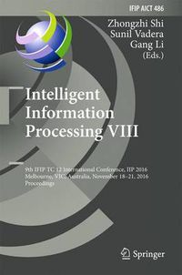 Cover image for Intelligent Information Processing VIII: 9th IFIP TC 12 International Conference, IIP 2016, Melbourne, VIC, Australia, November 18-21, 2016, Proceedings