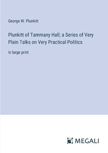 Cover image for Plunkitt of Tammany Hall; a Series of Very Plain Talks on Very Practical Politics