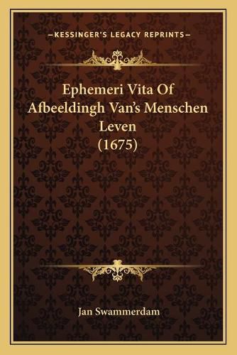 Ephemeri Vita of Afbeeldingh Vanacentsa -A Centss Menschen Leven (1675)