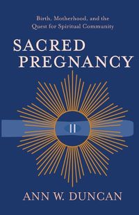 Cover image for Sacred Pregnancy: Birth, Motherhood, and the Quest for Spiritual Community