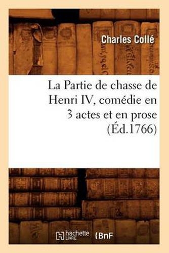 La Partie de Chasse de Henri IV, Comedie En 3 Actes Et En Prose, (Ed.1766)