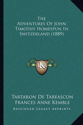 Cover image for The Adventures of John Timothy Homespun in Switzerland (1889)