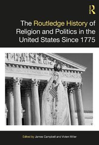 Cover image for The Routledge History of Religion and Politics in the United States Since 1775