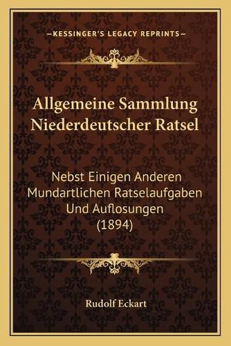 Cover image for Allgemeine Sammlung Niederdeutscher Ratsel: Nebst Einigen Anderen Mundartlichen Ratselaufgaben Und Auflosungen (1894)