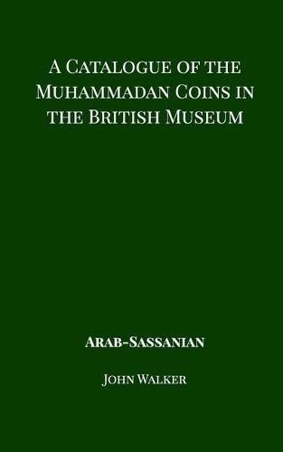 Cover image for A Catalogue of the Muhammadan Coins in the British Museum - Arab Sassanian