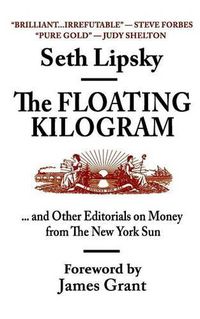 Cover image for The Floating Kilogram: ... and Other Editorials on Money from the New York Sun
