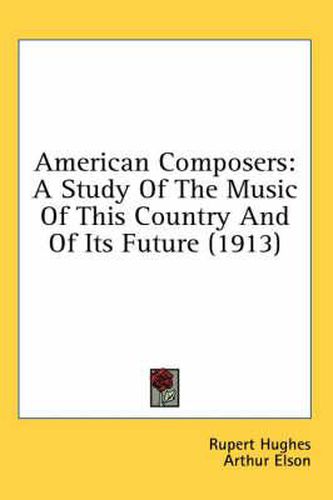 American Composers: A Study of the Music of This Country and of Its Future (1913)