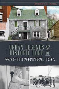 Cover image for Urban Legends & Historic Lore of Washington, D.C.