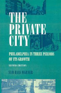 Cover image for The Private City: Philadelphia in Three Periods of Its Growth