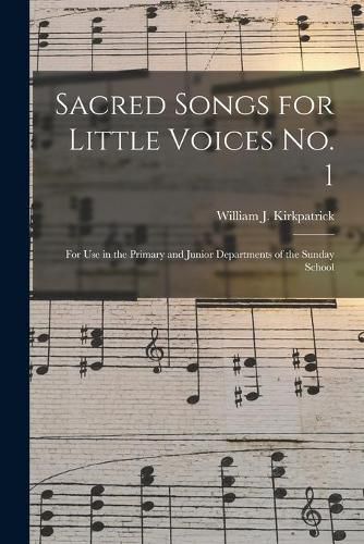 Cover image for Sacred Songs for Little Voices No. 1: for Use in the Primary and Junior Departments of the Sunday School