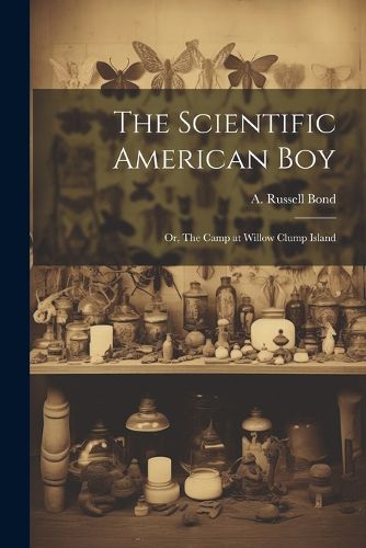 Cover image for The Scientific American boy; or, The Camp at Willow Clump Island