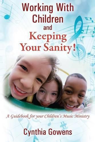 Cover image for Working With Children and Keeping Your Sanity! A Guidebook for Your Children's Music Ministry