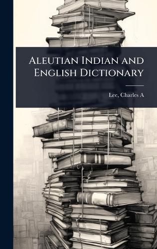 Cover image for Aleutian Indian and English Dictionary