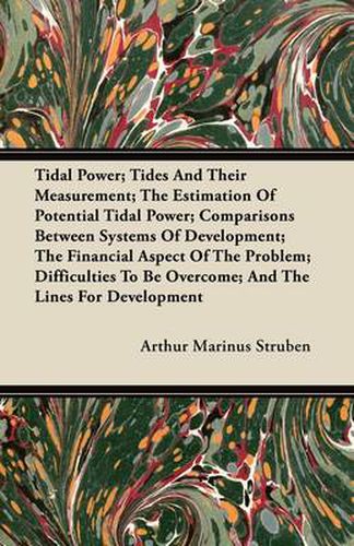 Cover image for Tidal Power; Tides And Their Measurement; The Estimation Of Potential Tidal Power; Comparisons Between Systems Of Development; The Financial Aspect Of The Problem; Difficulties To Be Overcome; And The Lines For Development