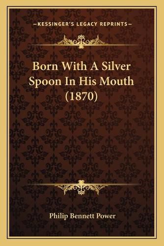 Cover image for Born with a Silver Spoon in His Mouth (1870)