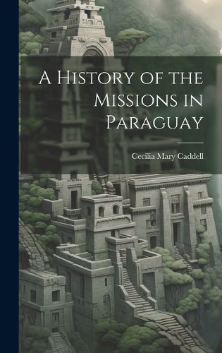 Cover image for A History of the Missions in Paraguay