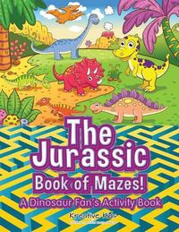 Cover image for The Jurassic Book of Mazes! a Dinosaur Fan's Activity Book