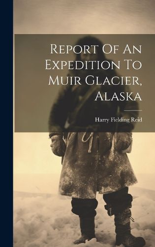 Cover image for Report Of An Expedition To Muir Glacier, Alaska