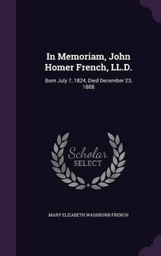 In Memoriam, John Homer French, LL.D.: Born July 7, 1824, Died December 23, 1888