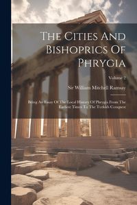 Cover image for The Cities And Bishoprics Of Phrygia