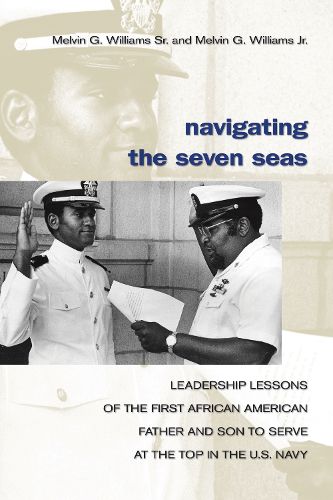 Cover image for Navigating The Seven Seas: Leadership Lessons of the First African American Father and Son to Serve at the Top in the U.S. Navy