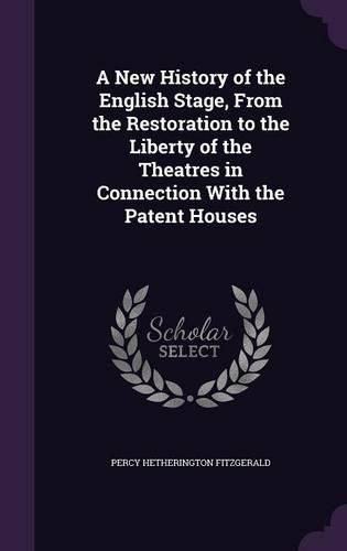 Cover image for A New History of the English Stage, from the Restoration to the Liberty of the Theatres in Connection with the Patent Houses