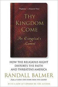 Cover image for Thy Kingdom Come: How the Religious Right Distorts the Faith and Threatens America