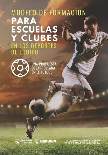 Cover image for Modelo de formacion para escuelas y clubes en los deportes de equipo: Una propuesta desarrollada en el futbol