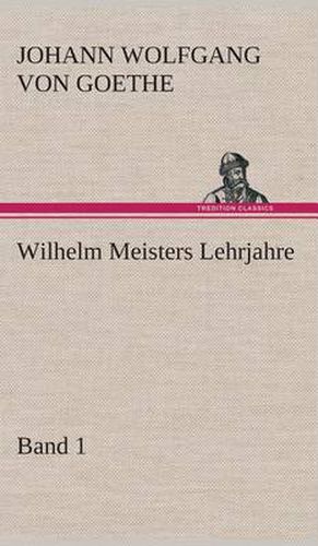 Wilhelm Meisters Lehrjahre - Band 1