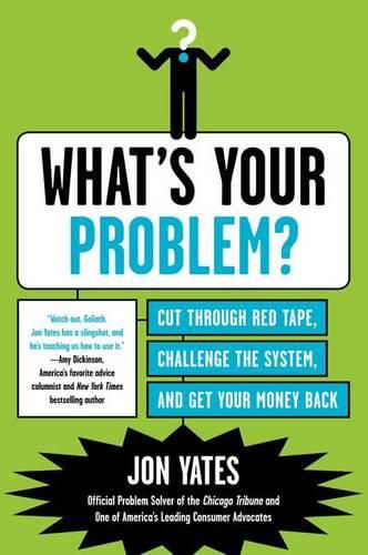 What's Your Problem?: Cut Through Red Tape, Challenge the System, and Get Your Money Back