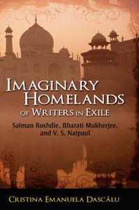 Cover image for Imaginary Homelands of Writers in Exile: Salman Rushdie, Bharati Mukherjee, and V. S. Naipaul