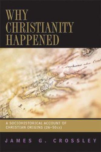 Cover image for Why Christianity Happened: A Sociohistorical Account of Christian Origins (26-50 CE)