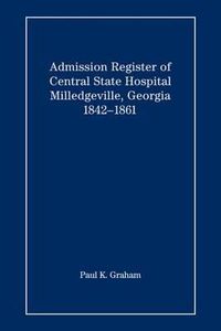 Cover image for Admission Register of Central State Hospital, Milledgeville, Georgia, 1842-1861