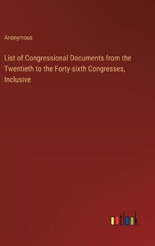 List of Congressional Documents from the Twentieth to the Forty-sixth Congresses, Inclusive