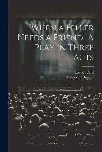 Cover image for "When a Feller Needs a Friend" A Play in Three Acts