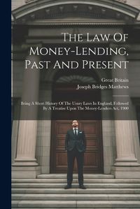 Cover image for The Law Of Money-lending, Past And Present