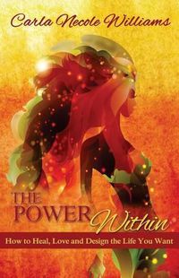 Cover image for The Power Within: How to Heal, Love and Design the Life You Want