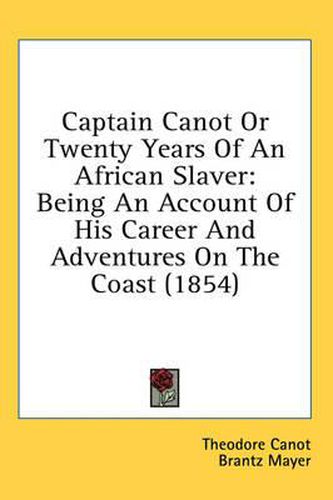 Cover image for Captain Canot or Twenty Years of an African Slaver: Being an Account of His Career and Adventures on the Coast (1854)