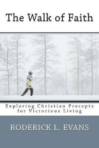 The Walk of Faith: Exploring Christian Precepts for Victorious Living