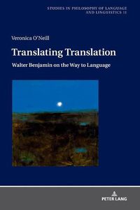 Cover image for Translating Translation: Walter Benjamin on the Way to Language