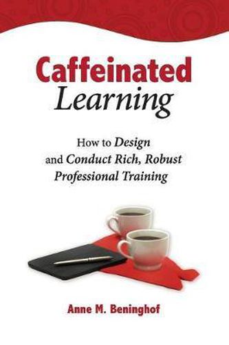 Cover image for Caffeinated Learning: How to Design and Conduct Rich, Robust Professional Training