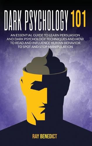 Cover image for Dark Psychology 101: An Essential Guide to Learn Persuasion and Dark Psychology Techniques and How to Read and Influence Human Behavior to Spot and Stop Manipulation