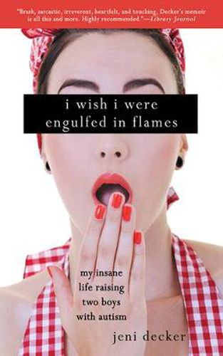 Cover image for I Wish I Were Engulfed in Flames: My Insane Life Raising Two Boys with Autism