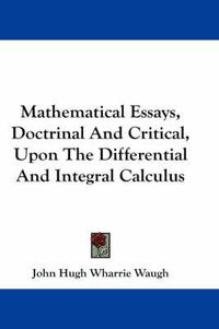 Cover image for Mathematical Essays, Doctrinal and Critical, Upon the Differential and Integral Calculus