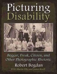 Cover image for Picturing Disability: Beggar, Freak, Citizen and Other Photographic Rhetoric