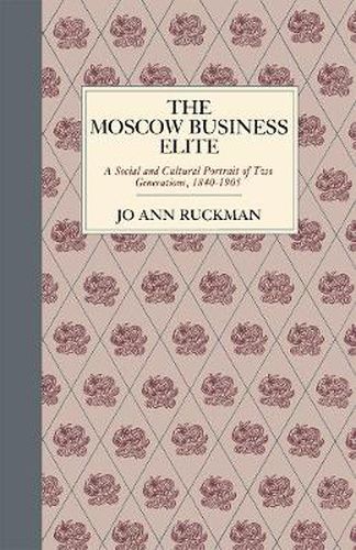 Cover image for The Moscow Business Elite: A Social and Cultural Portrait of Two Generations, 1840-1905