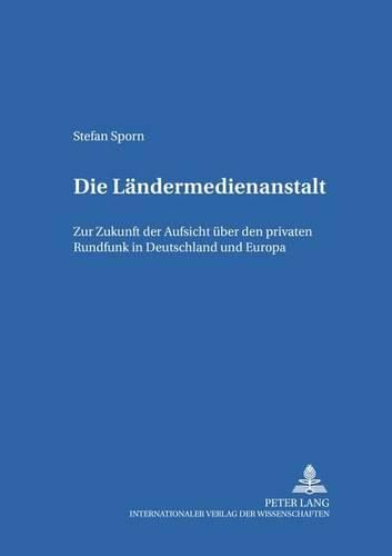 Cover image for Die Landermedienanstalt; Zur Zukunft der Aufsicht uber den privaten Rundfunk in Deutschland und Europa